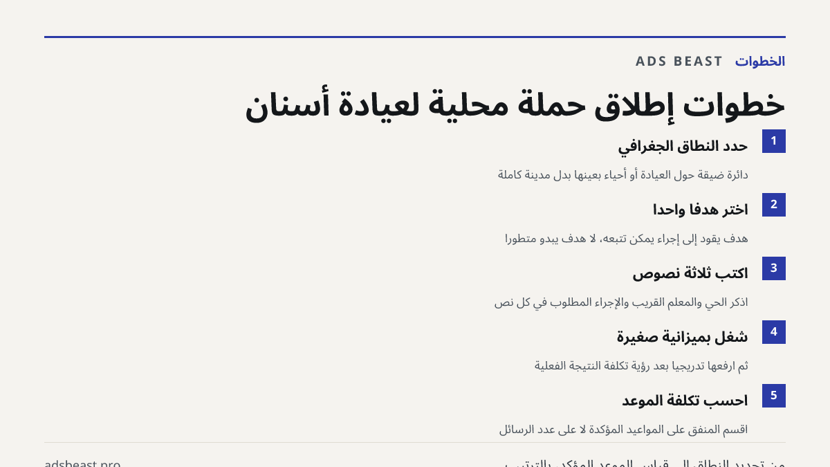 خطوات إطلاق حملة محلية لعيادة أسنان. حدد النطاق الجغرافي: دائرة ضيقة حول العيادة أو أحياء بعينها بدل مدينة كاملة; اختر هدفاً واحداً: هدف يقود إلى إجراء يمكن تتبعه، لا هدف يبدو متطوراً; اكتب ثلاثة نصوص: اذكر الحي والمعلم القريب والإجراء المطلوب في كل نص; شغّل بميزانية صغيرة: ثم ارفعها تدريجياً بعد رؤ