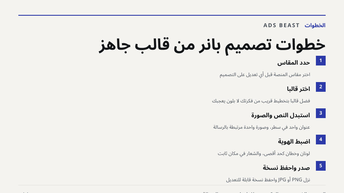 خطوات تصميم بانر من قالب جاهز. حدّد المقاس: اختر مقاس المنصة قبل أي تعديل على التصميم; اختر قالبًا: فضّل قالبًا بتخطيط قريب من فكرتك لا بلون يعجبك; استبدل النص والصورة: عنوان واحد في سطر، وصورة واحدة مرتبطة بالرسالة; اضبط الهوية: لونان وخطان كحد أقصى، والشعار في مكان ثابت; صدّر واحفظ نسخة: نزّل PNG 