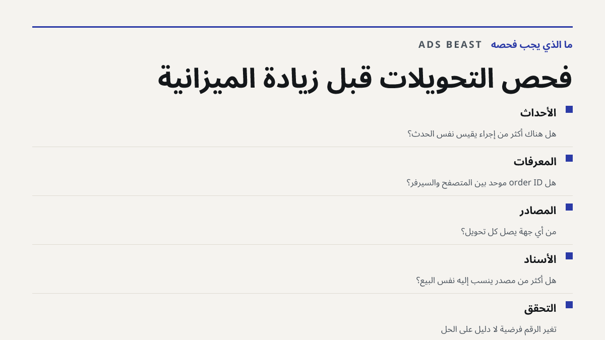 فحص التحويلات قبل زيادة الميزانية. الأحداث: هل هناك أكثر من إجراء يقيس نفس الحدث؟; المعرّفات: هل order ID موحّد بين المتصفح والسيرفر؟; المصادر: من أي جهة يصل كل تحويل؟; الأسناد: هل أكثر من مصدر يُنسب إليه نفس البيع؟; التحقق: تغيّر الرقم فرضية لا دليل على الحل