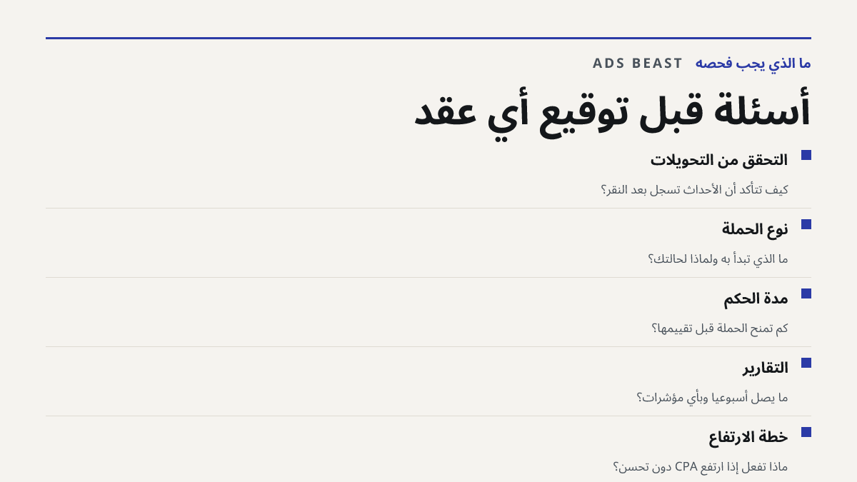 أسئلة قبل توقيع أي عقد. التحقق من التحويلات: كيف تتأكد أن الأحداث تُسجَّل بعد النقر؟; نوع الحملة: ما الذي تبدأ به ولماذا لحالتك؟; مدة الحكم: كم تمنح الحملة قبل تقييمها؟; التقارير: ما يصل أسبوعياً وبأي مؤشرات؟; خطة الارتفاع: ماذا تفعل إذا ارتفع CPA دون تحسن؟
