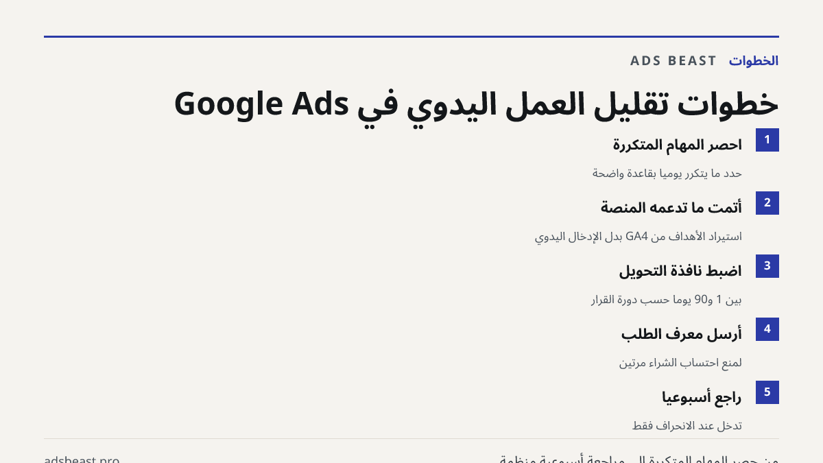 خطوات تقليل العمل اليدوي في Google Ads. احصر المهام المتكررة: حدد ما يتكرر يومياً بقاعدة واضحة; أتمت ما تدعمه المنصة: استيراد الأهداف من GA4 بدل الإدخال اليدوي; اضبط نافذة التحويل: بين 1 و90 يوماً حسب دورة القرار; أرسل معرّف الطلب: لمنع احتساب الشراء مرتين; راجع أسبوعياً: تدخّل عند الانحراف فقط