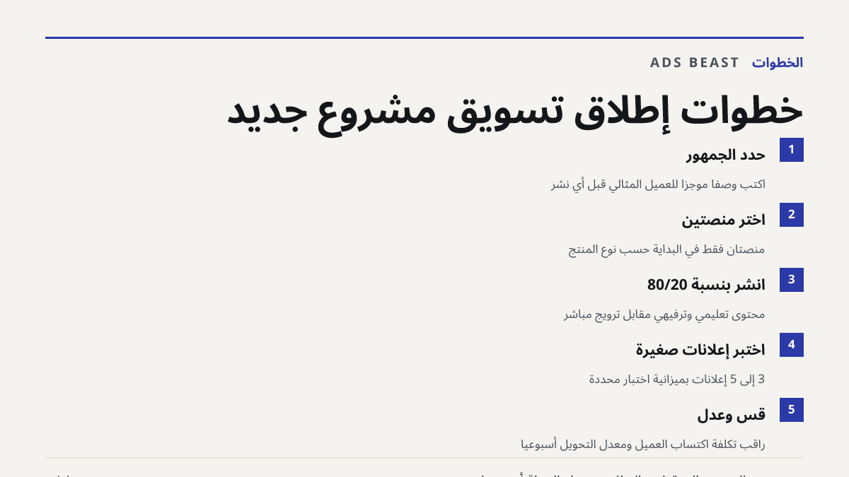 خطوات إطلاق تسويق مشروع جديد. حدد الجمهور: اكتب وصفا موجزا للعميل المثالي قبل أي نشر; اختر منصتين: منصتان فقط في البداية حسب نوع المنتج; انشر بنسبة 80/20: محتوى تعليمي وترفيهي مقابل ترويج مباشر; اختبر إعلانات صغيرة: 3 إلى 5 إعلانات بميزانية اختبار محددة; قِس وعدّل: راقب تكلفة اكتساب العميل ومعدل الت