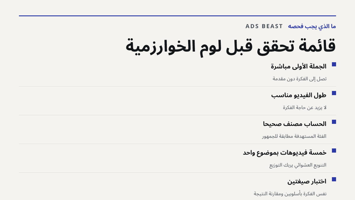 قائمة تحقق قبل لوم الخوارزمية. الجملة الأولى مباشرة: تصل إلى الفكرة دون مقدمة; طول الفيديو مناسب: لا يزيد عن حاجة الفكرة; الحساب مصنّف صحيحًا: الفئة المستهدفة مطابقة للجمهور; خمسة فيديوهات بموضوع واحد: التنويع العشوائي يربك التوزيع; اختبار صيغتين: نفس الفكرة بأسلوبين ومقارنة النتيجة