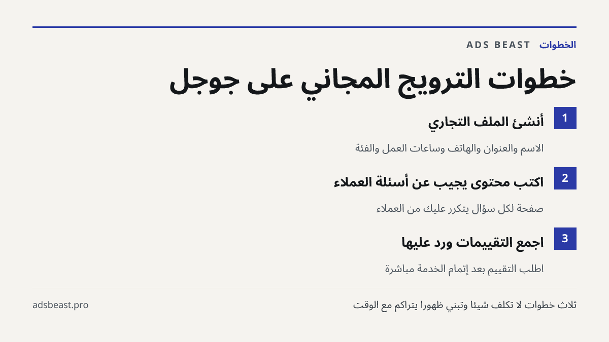 خطوات الترويج المجاني على جوجل. أنشئ الملف التجاري: الاسم والعنوان والهاتف وساعات العمل والفئة; اكتب محتوى يجيب عن أسئلة العملاء: صفحة لكل سؤال يتكرر عليك من العملاء; اجمع التقييمات وردّ عليها: اطلب التقييم بعد إتمام الخدمة مباشرة