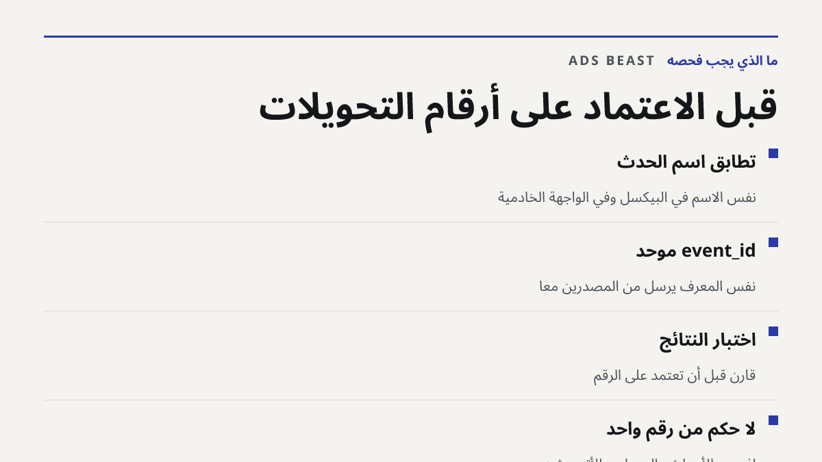 قبل الاعتماد على أرقام التحويلات. تطابق اسم الحدث: نفس الاسم في البيكسل وفي الواجهة الخادمية; event_id موحّد: نفس المعرّف يُرسل من المصدرين معاً; اختبار النتائج: قارن قبل أن تعتمد على الرقم; لا حكم من رقم واحد: افحص الأحداث والمصادر والأتريبوشن