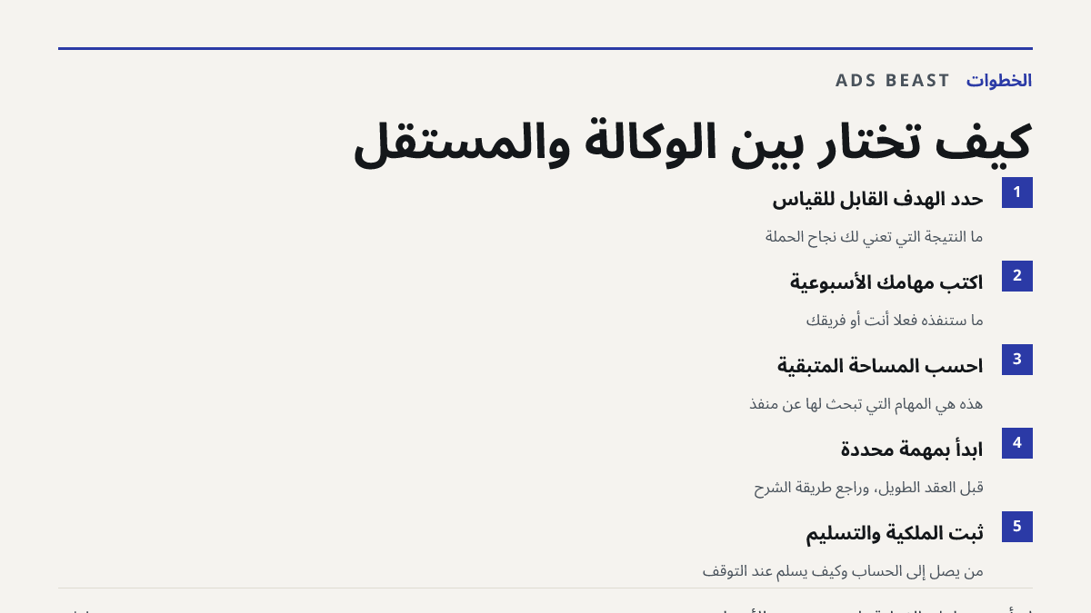 كيف تختار بين الوكالة والمستقل. حدد الهدف القابل للقياس: ما النتيجة التي تعني لك نجاح الحملة; اكتب مهامك الأسبوعية: ما ستنفذه فعلاً أنت أو فريقك; احسب المساحة المتبقية: هذه هي المهام التي تبحث لها عن منفذ; ابدأ بمهمة محددة: قبل العقد الطويل، وراجع طريقة الشرح; ثبّت الملكية والتسليم: من يصل إلى الحسا