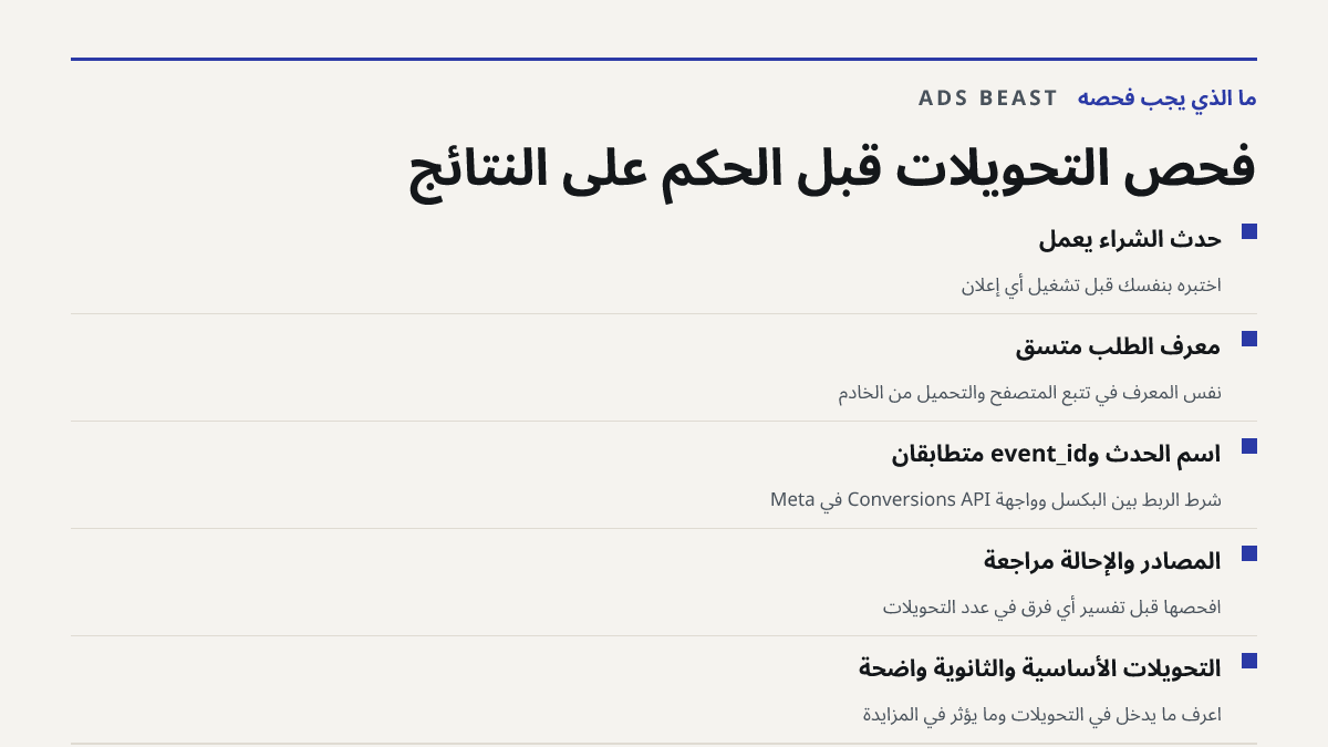 فحص التحويلات قبل الحكم على النتائج. حدث الشراء يعمل: اختبره بنفسك قبل تشغيل أي إعلان; معرّف الطلب متسق: نفس المعرّف في تتبع المتصفح والتحميل من الخادم; اسم الحدث وevent_id متطابقان: شرط الربط بين البكسل وواجهة Conversions API في Meta; المصادر والإحالة مراجعة: افحصها قبل تفسير أي فرق في عدد التحويلا