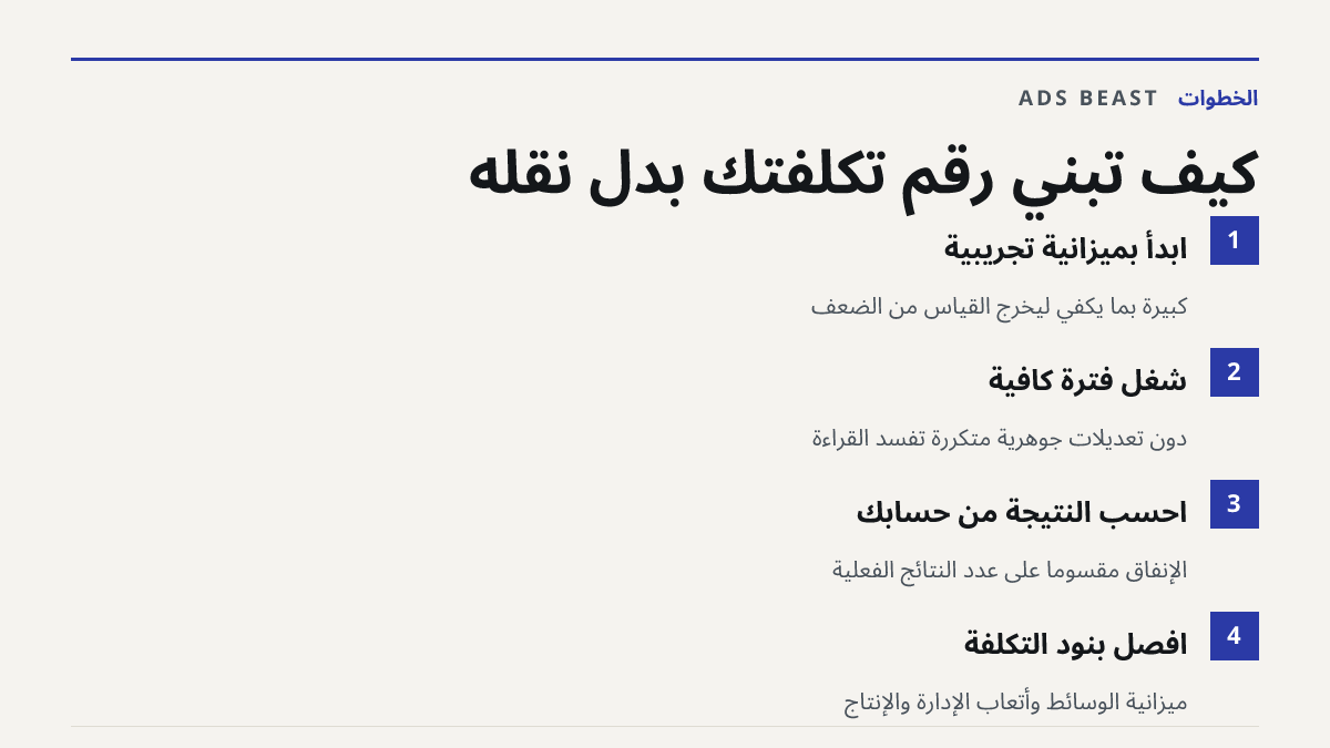 كيف تبني رقم تكلفتك بدل نقله. ابدأ بميزانية تجريبية: كبيرة بما يكفي ليخرج القياس من الضعف; شغّل فترة كافية: دون تعديلات جوهرية متكررة تفسد القراءة; احسب النتيجة من حسابك: الإنفاق مقسوماً على عدد النتائج الفعلية; افصل بنود التكلفة: ميزانية الوسائط وأتعاب الإدارة والإنتاج