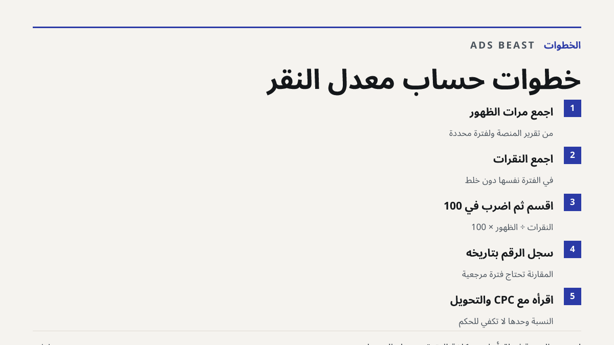 خطوات حساب معدل النقر. اجمع مرات الظهور: من تقرير المنصة ولفترة محددة; اجمع النقرات: في الفترة نفسها دون خلط; اقسم ثم اضرب في 100: النقرات ÷ الظهور × 100; سجّل الرقم بتاريخه: المقارنة تحتاج فترة مرجعية; اقرأه مع CPC والتحويل: النسبة وحدها لا تكفي للحكم