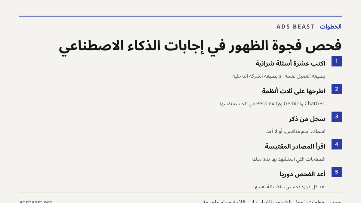 فحص فجوة الظهور في إجابات الذكاء الاصطناعي. اكتب عشرة أسئلة شرائية: بصيغة العميل نفسه، لا بصيغة الشركة الداخلية; اطرحها على ثلاث أنظمة: ChatGPT وGemini وPerplexity في الجلسة نفسها; سجّل من ذُكر: اسمك، اسم منافس، أو لا أحد; اقرأ المصادر المُقتبسة: الصفحات التي استُشهد بها بدلاً منك; أعد الفحص دورياً: