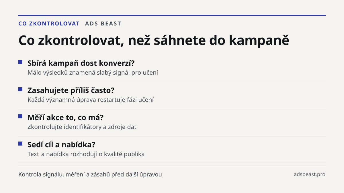 Co zkontrolovat, než sáhnete do kampaně. Sbírá kampaň dost konverzí?: Málo výsledků znamená slabý signál pro učení; Zasahujete příliš často?: Každá významná úprava restartuje fázi učení; Měří akce to, co má?: Zkontrolujte identifikátory a zdroje dat; Sedí cíl a nabídka?: Text a nabídka rozhodují o k