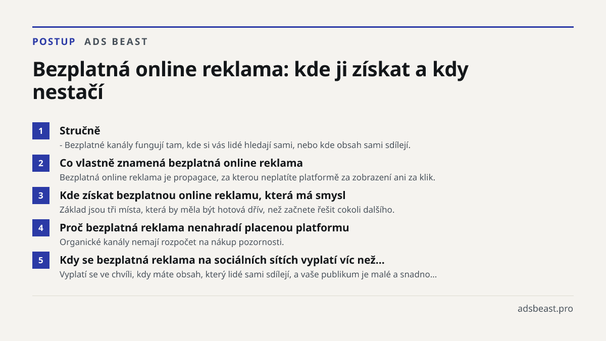 Bezplatná online reklama: kde ji získat a kdy nestačí. Stručně: - Bezplatné kanály fungují tam, kde si vás lidé hledají sami, nebo kde obsah sami sdílejí.; Co vlastně znamená bezplatná online reklama: Bezplatná online reklama je propagace, za kterou neplatíte platformě za zobrazení ani za klik.; Kde