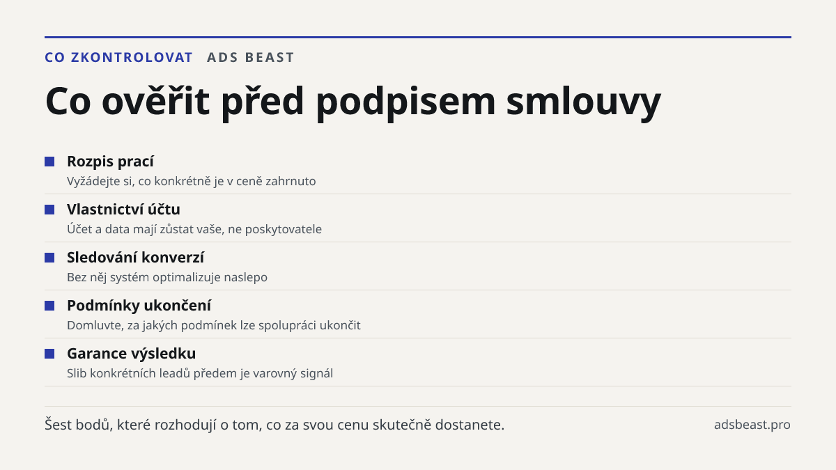 Co ověřit před podpisem smlouvy. Rozpis prací: Vyžádejte si, co konkrétně je v ceně zahrnuto; Vlastnictví účtu: Účet a data mají zůstat vaše, ne poskytovatele; Sledování konverzí: Bez něj systém optimalizuje naslepo; Podmínky ukončení: Domluvte, za jakých podmínek lze spolupráci ukončit; Garance výs