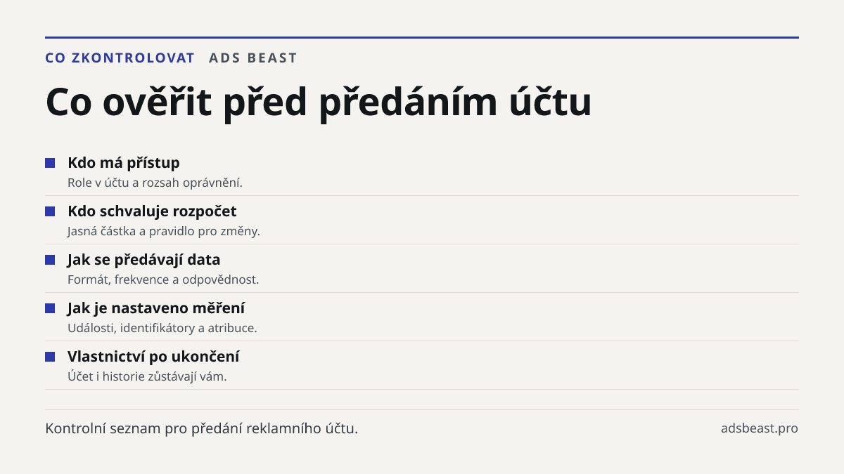 Co ověřit před předáním účtu. Kdo má přístup: Role v účtu a rozsah oprávnění.; Kdo schvaluje rozpočet: Jasná částka a pravidlo pro změny.; Jak se předávají data: Formát, frekvence a odpovědnost.; Jak je nastaveno měření: Události, identifikátory a atribuce.; Vlastnictví po ukončení: Účet i historie 