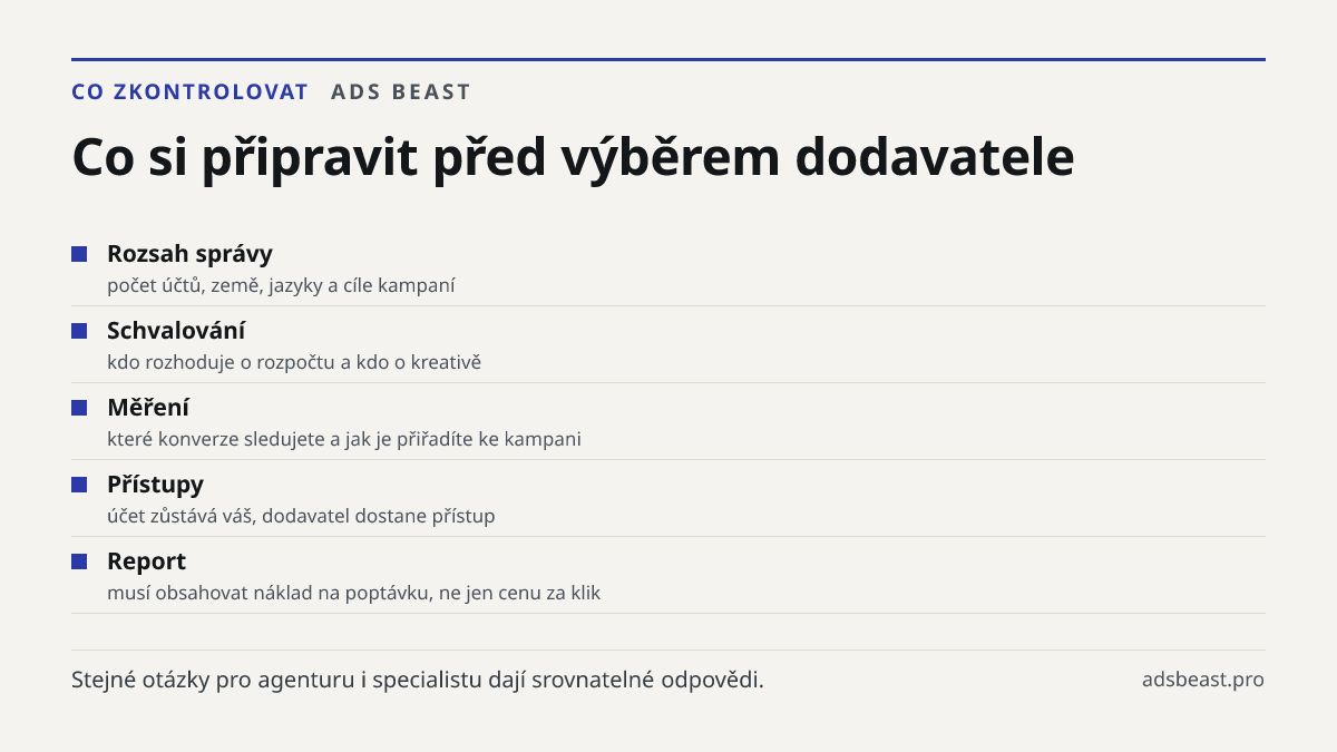 Co si připravit před výběrem dodavatele. Rozsah správy: počet účtů, země, jazyky a cíle kampaní; Schvalování: kdo rozhoduje o rozpočtu a kdo o kreativě; Měření: které konverze sledujete a jak je přiřadíte ke kampani; Přístupy: účet zůstává váš, dodavatel dostane přístup; Report: musí obsahovat nákla