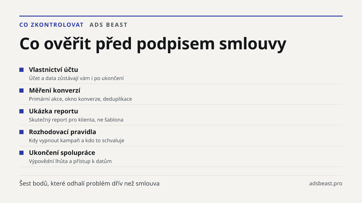 Co ověřit před podpisem smlouvy. Vlastnictví účtu: Účet a data zůstávají vám i po ukončení; Měření konverzí: Primární akce, okno konverze, deduplikace; Ukázka reportu: Skutečný report pro klienta, ne šablona; Rozhodovací pravidla: Kdy vypnout kampaň a kdo to schvaluje; Ukončení spolupráce: Výpovědní