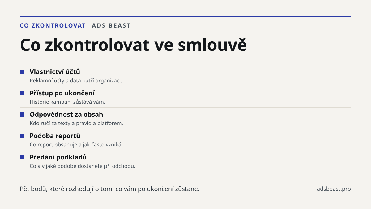 Co zkontrolovat ve smlouvě. Vlastnictví účtů: Reklamní účty a data patří organizaci.; Přístup po ukončení: Historie kampaní zůstává vám.; Odpovědnost za obsah: Kdo ručí za texty a pravidla platforem.; Podoba reportů: Co report obsahuje a jak často vzniká.; Předání podkladů: Co a v jaké podobě dostan