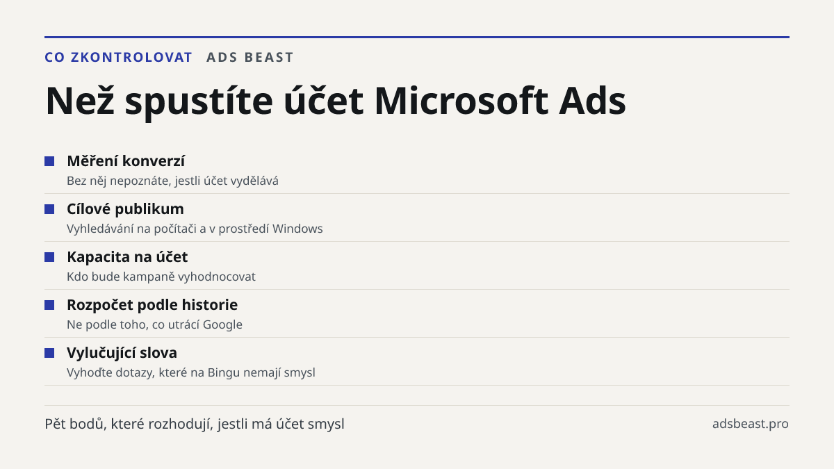 Než spustíte účet Microsoft Ads. Měření konverzí: Bez něj nepoznáte, jestli účet vydělává; Cílové publikum: Vyhledávání na počítači a v prostředí Windows; Kapacita na účet: Kdo bude kampaně vyhodnocovat; Rozpočet podle historie: Ne podle toho, co utrácí Google; Vylučující slova: Vyhoďte dotazy, kter