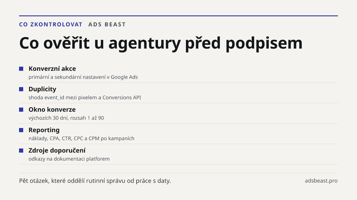 Co ověřit u agentury před podpisem. Konverzní akce: primární a sekundární nastavení v Google Ads; Duplicity: shoda event_id mezi pixelem a Conversions API; Okno konverze: výchozích 30 dní, rozsah 1 až 90; Reporting: náklady, CPA, CTR, CPC a CPM po kampaních; Zdroje doporučení: odkazy na dokumentaci 