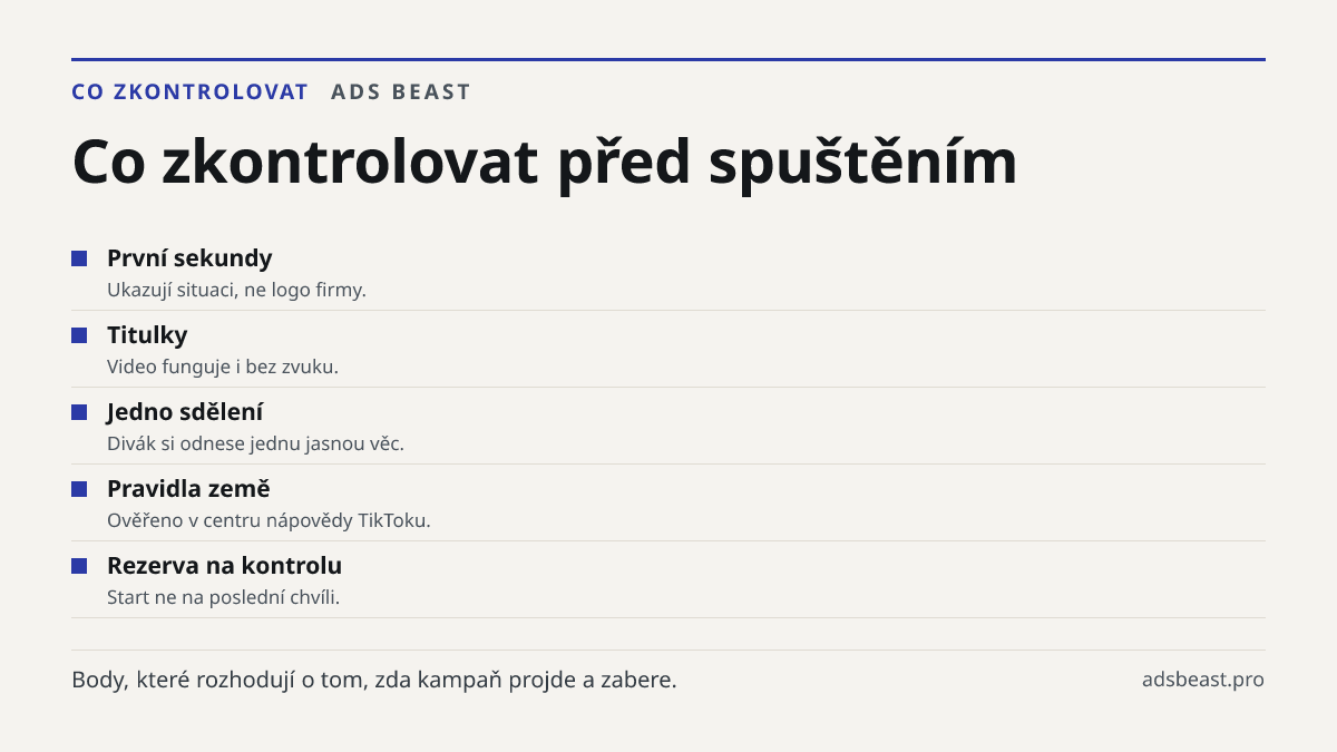 Co zkontrolovat před spuštěním. První sekundy: Ukazují situaci, ne logo firmy.; Titulky: Video funguje i bez zvuku.; Jedno sdělení: Divák si odnese jednu jasnou věc.; Pravidla země: Ověřeno v centru nápovědy TikToku.; Rezerva na kontrolu: Start ne na poslední chvíli.