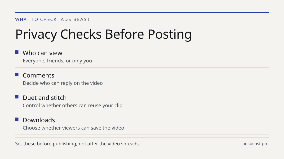 Privacy Checks Before Posting. Who can view: Everyone, friends, or only you; Comments: Decide who can reply on the video; Duet and stitch: Control whether others can reuse your clip; Downloads: Choose whether viewers can save the video