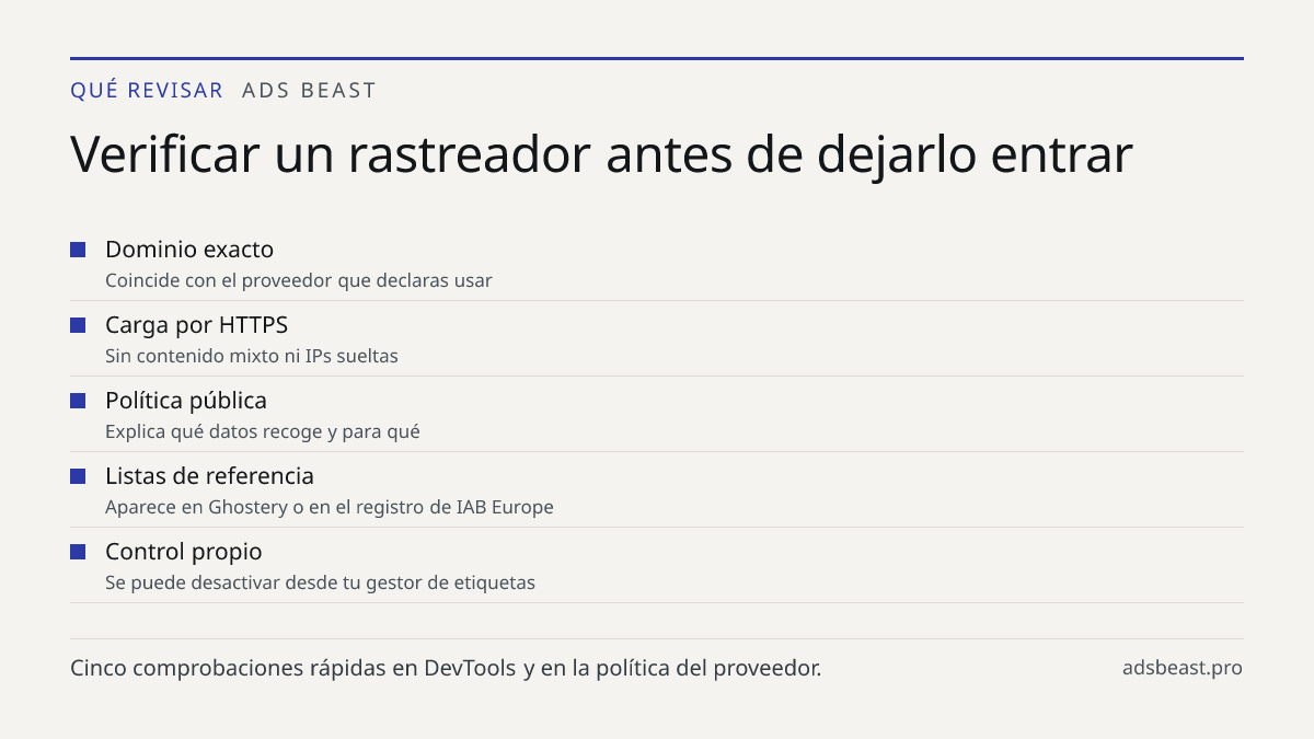 Verificar un rastreador antes de dejarlo entrar. Dominio exacto: Coincide con el proveedor que declaras usar; Carga por HTTPS: Sin contenido mixto ni IPs sueltas; Política pública: Explica qué datos recoge y para qué; Listas de referencia: Aparece en Ghostery o en el registro de IAB Europe; Control 