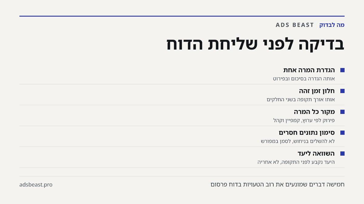 בדיקה לפני שליחת הדוח. הגדרת המרה אחת: אותה הגדרה בסיכום ובפירוט; חלון זמן זהה: אותו אורך תקופה בשני החלקים; מקור כל המרה: פירוק לפי ערוץ, קמפיין וקהל; סימון נתונים חסרים: לא להשלים בניחוש, לסמן במפורש; השוואה ליעד: היעד נקבע לפני התקופה, לא אחריה