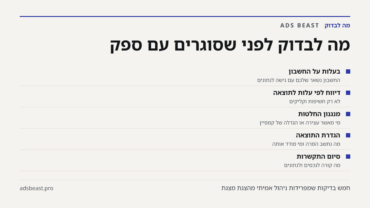 מה לבדוק לפני שסוגרים עם ספק. בעלות על החשבון: החשבון נשאר שלכם עם גישה לנתונים; דיווח לפי עלות לתוצאה: לא רק חשיפות וקליקים; מנגנון החלטות: מי מאשר עצירה או הגדלה של קמפיין; הגדרת התוצאה: מה נחשב המרה ומי מודד אותה; סיום התקשרות: מה קורה לנכסים ולנתונים