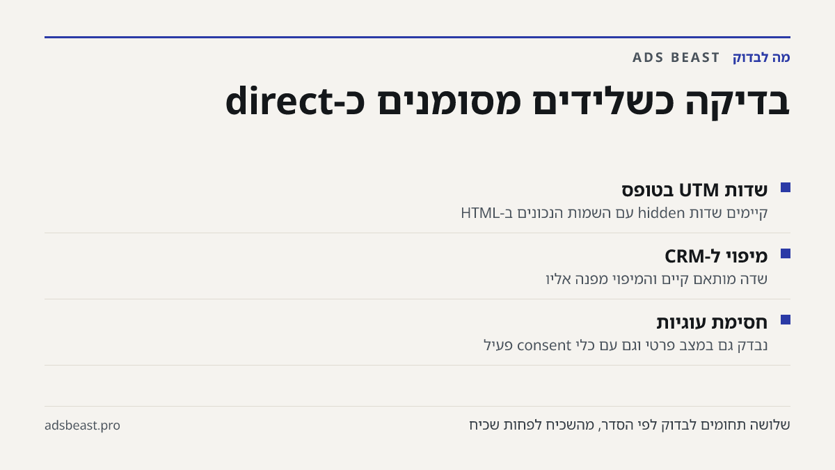 בדיקה כשלידים מסומנים כ-direct. שדות UTM בטופס: קיימים שדות hidden עם השמות הנכונים ב-HTML; מיפוי ל-CRM: שדה מותאם קיים והמיפוי מפנה אליו; חסימת עוגיות: נבדק גם במצב פרטי וגם עם כלי consent פעיל