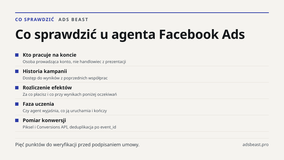 Co sprawdzić u agenta Facebook Ads. Kto pracuje na koncie: Osoba prowadząca konto, nie handlowiec z prezentacji; Historia kampanii: Dostęp do wyników z poprzednich współprac; Rozliczenie efektów: Za co płacisz i co przy wynikach poniżej oczekiwań; Faza uczenia: Czy agent wyjaśnia, co ją uruchamia i 