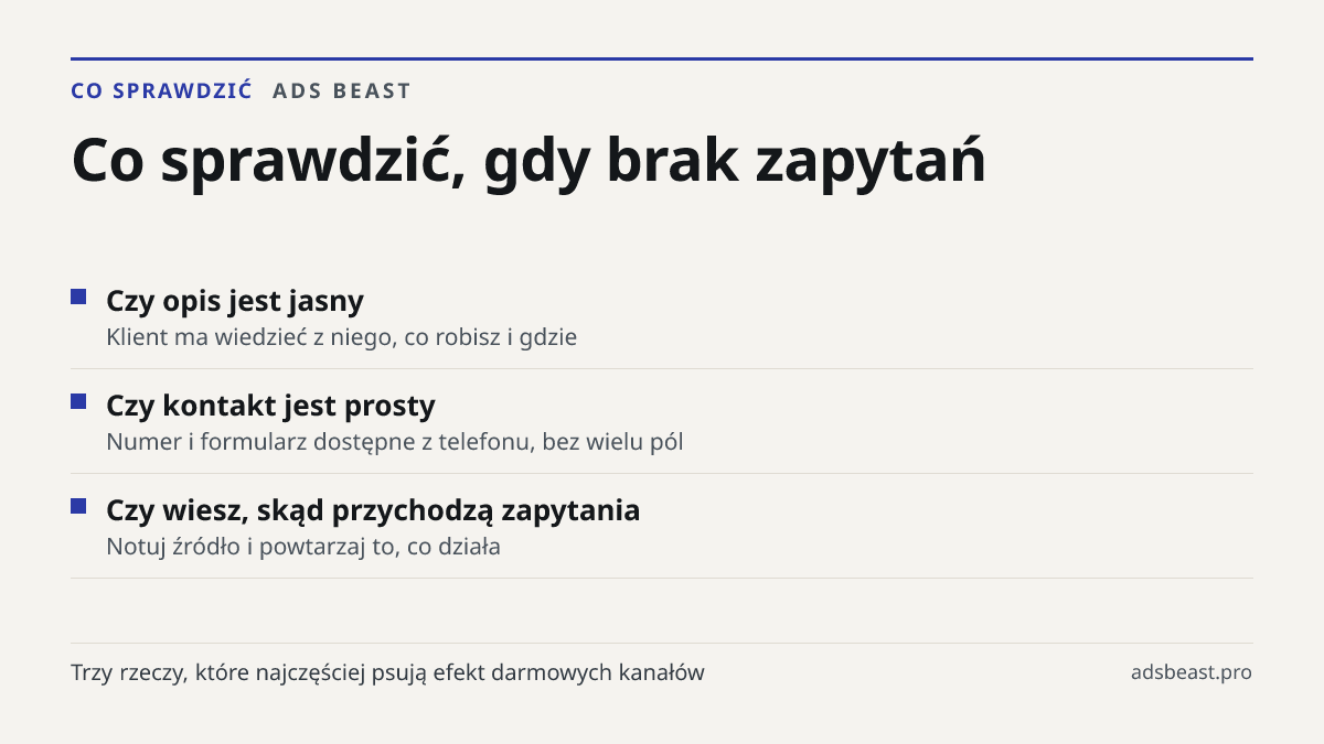 Co sprawdzić, gdy brak zapytań. Czy opis jest jasny: Klient ma wiedzieć z niego, co robisz i gdzie; Czy kontakt jest prosty: Numer i formularz dostępne z telefonu, bez wielu pól; Czy wiesz, skąd przychodzą zapytania: Notuj źródło i powtarzaj to, co działa