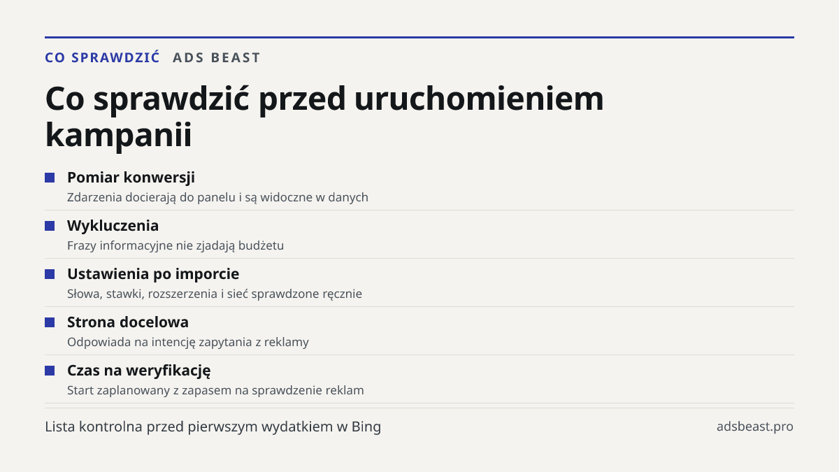 Co sprawdzić przed uruchomieniem kampanii. Pomiar konwersji: Zdarzenia docierają do panelu i są widoczne w danych; Wykluczenia: Frazy informacyjne nie zjadają budżetu; Ustawienia po imporcie: Słowa, stawki, rozszerzenia i sieć sprawdzone ręcznie; Strona docelowa: Odpowiada na intencję zapytania z re