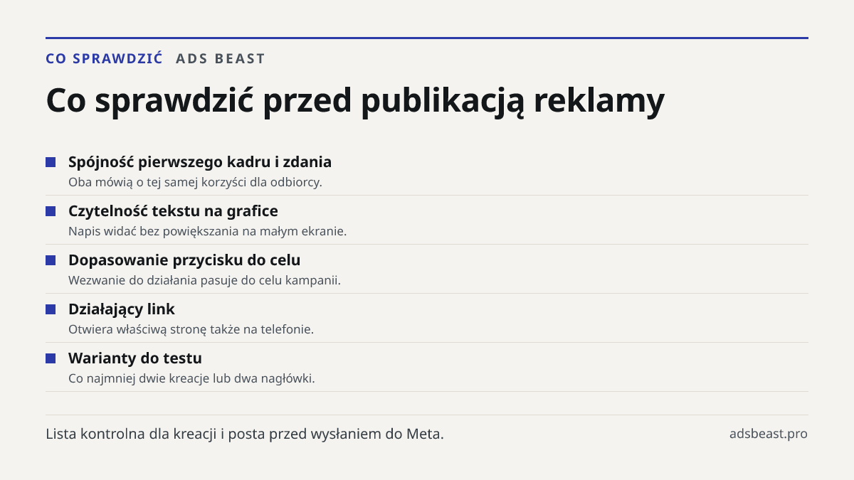 Co sprawdzić przed publikacją reklamy. Spójność pierwszego kadru i zdania: Oba mówią o tej samej korzyści dla odbiorcy.; Czytelność tekstu na grafice: Napis widać bez powiększania na małym ekranie.; Dopasowanie przycisku do celu: Wezwanie do działania pasuje do celu kampanii.; Działający link: Otwie