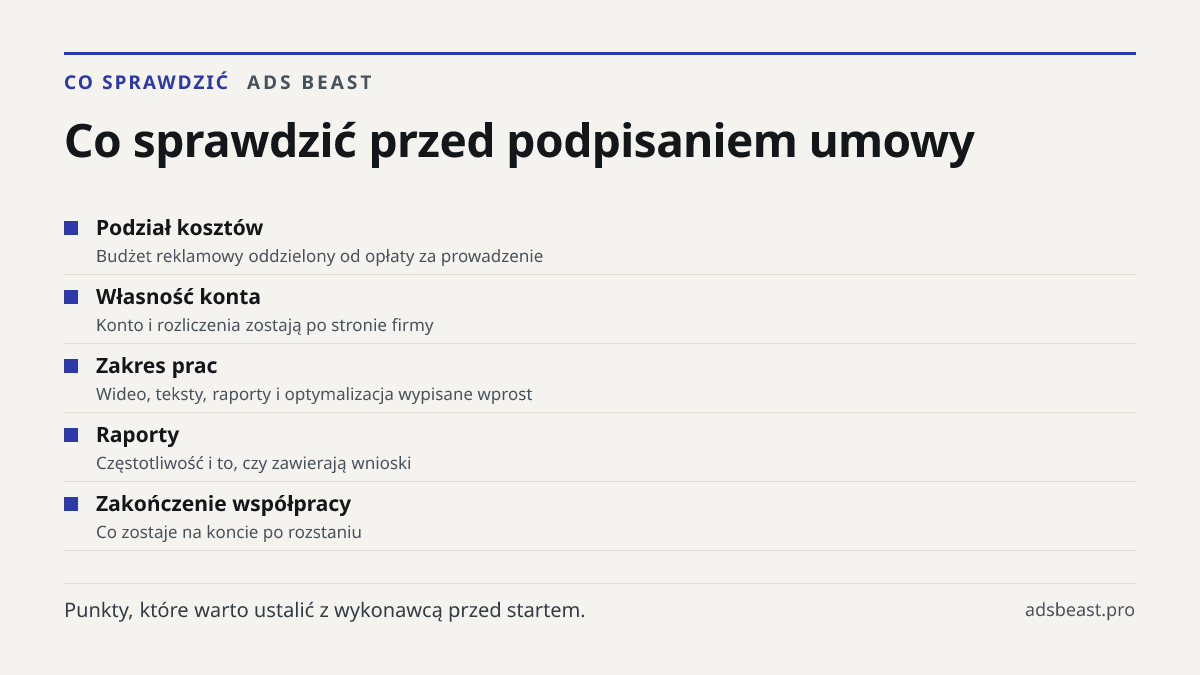 Co sprawdzić przed podpisaniem umowy. Podział kosztów: Budżet reklamowy oddzielony od opłaty za prowadzenie; Własność konta: Konto i rozliczenia zostają po stronie firmy; Zakres prac: Wideo, teksty, raporty i optymalizacja wypisane wprost; Raporty: Częstotliwość i to, czy zawierają wnioski; Zakończe