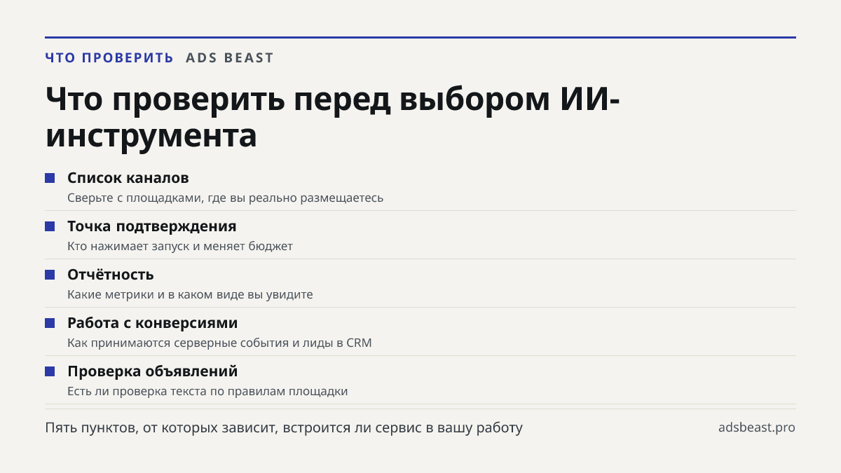 Что проверить перед выбором ИИ-инструмента. Список каналов: Сверьте с площадками, где вы реально размещаетесь; Точка подтверждения: Кто нажимает запуск и меняет бюджет; Отчётность: Какие метрики и в каком виде вы увидите; Работа с конверсиями: Как принимаются серверные события и лиды в CRM; Проверка