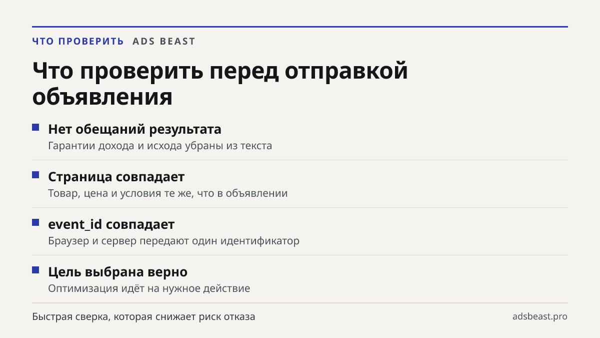 Что проверить перед отправкой объявления. Нет обещаний результата: Гарантии дохода и исхода убраны из текста; Страница совпадает: Товар, цена и условия те же, что в объявлении; event_id совпадает: Браузер и сервер передают один идентификатор; Цель выбрана верно: Оптимизация идёт на нужное действие