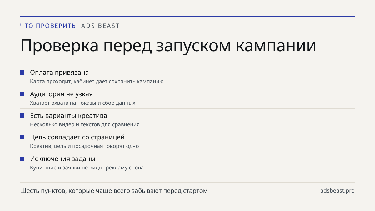 Проверка перед запуском кампании. Оплата привязана: Карта проходит, кабинет даёт сохранить кампанию; Аудитория не узкая: Хватает охвата на показы и сбор данных; Есть варианты креатива: Несколько видео и текстов для сравнения; Цель совпадает со страницей: Креатив, цель и посадочная говорят одно; Искл