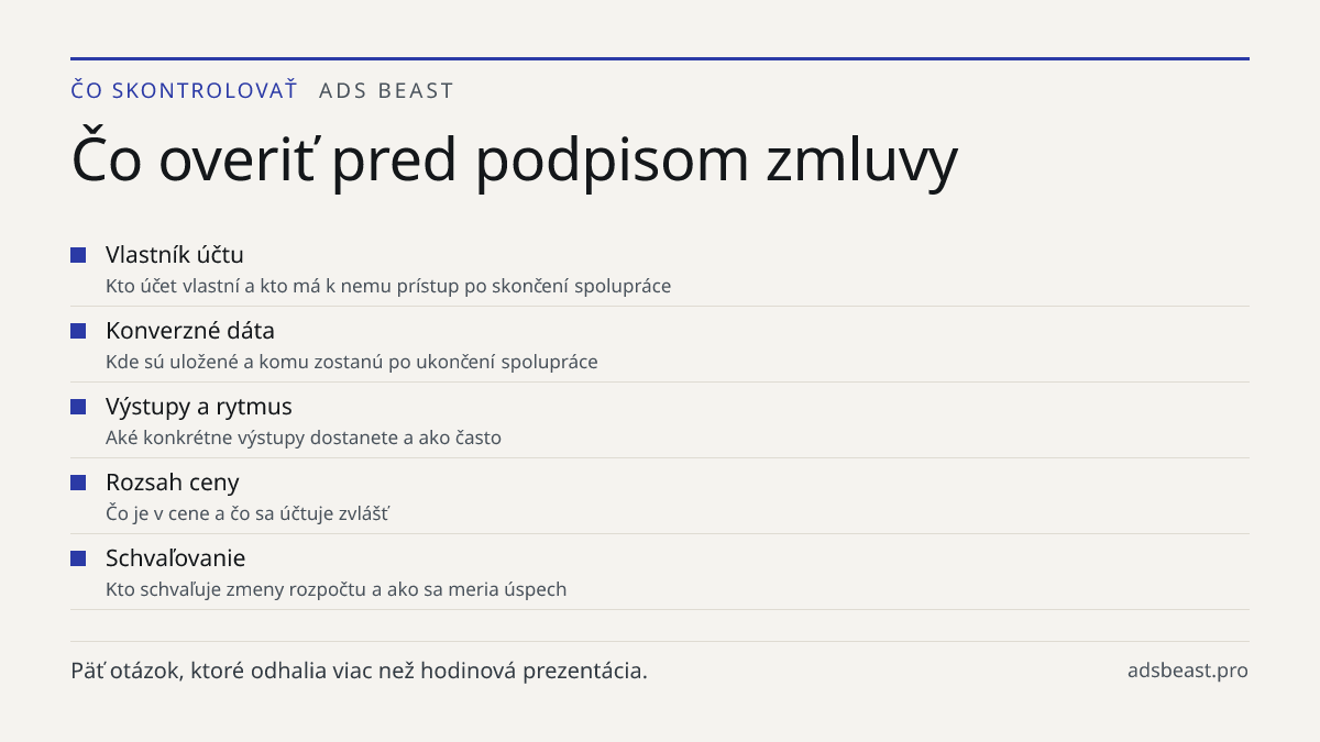 Čo overiť pred podpisom zmluvy. Vlastník účtu: Kto účet vlastní a kto má k nemu prístup po skončení spolupráce; Konverzné dáta: Kde sú uložené a komu zostanú po ukončení spolupráce; Výstupy a rytmus: Aké konkrétne výstupy dostanete a ako často; Rozsah ceny: Čo je v cene a čo sa účtuje zvlášť; Schvaľ
