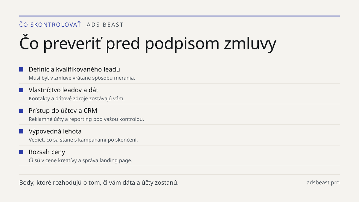 Čo preveriť pred podpisom zmluvy. Definícia kvalifikovaného leadu: Musí byť v zmluve vrátane spôsobu merania.; Vlastníctvo leadov a dát: Kontakty a dátové zdroje zostávajú vám.; Prístup do účtov a CRM: Reklamné účty a reporting pod vašou kontrolou.; Výpovedná lehota: Vedieť, čo sa stane s kampaňami 