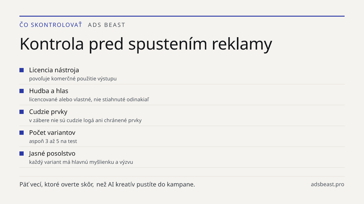Kontrola pred spustením reklamy. Licencia nástroja: povoľuje komerčné použitie výstupu; Hudba a hlas: licencované alebo vlastné, nie stiahnuté odinakiaľ; Cudzie prvky: v zábere nie sú cudzie logá ani chránené prvky; Počet variantov: aspoň 3 až 5 na test; Jasné posolstvo: každý variant má hlavnú myšl