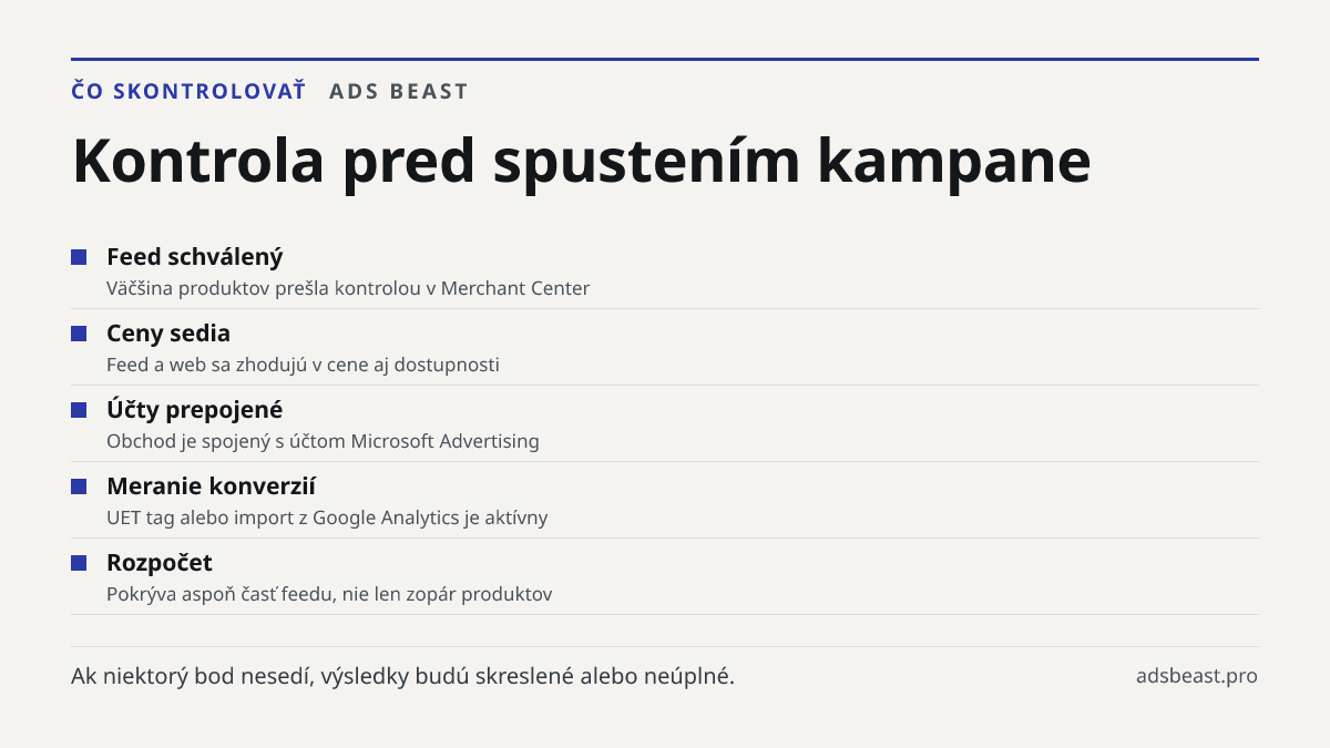 Kontrola pred spustením kampane. Feed schválený: Väčšina produktov prešla kontrolou v Merchant Center; Ceny sedia: Feed a web sa zhodujú v cene aj dostupnosti; Účty prepojené: Obchod je spojený s účtom Microsoft Advertising; Meranie konverzií: UET tag alebo import z Google Analytics je aktívny; Rozp