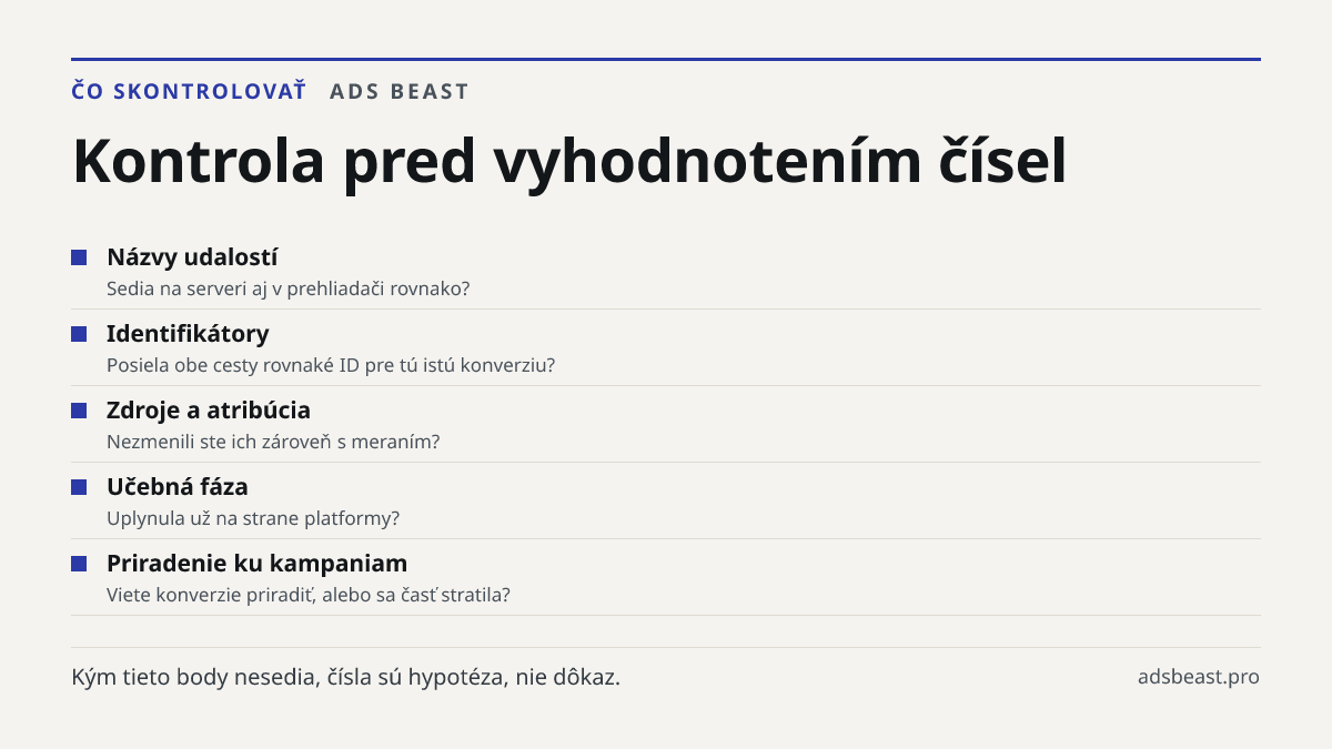 Kontrola pred vyhodnotením čísel. Názvy udalostí: Sedia na serveri aj v prehliadači rovnako?; Identifikátory: Posiela obe cesty rovnaké ID pre tú istú konverziu?; Zdroje a atribúcia: Nezmenili ste ich zároveň s meraním?; Učebná fáza: Uplynula už na strane platformy?; Priradenie ku kampaniam: Viete k