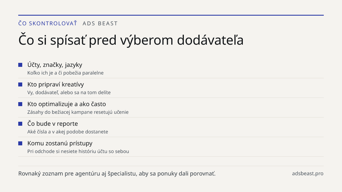 Čo si spísať pred výberom dodávateľa. Účty, značky, jazyky: Koľko ich je a či pobežia paralelne; Kto pripraví kreatívy: Vy, dodávateľ, alebo sa na tom delíte; Kto optimalizuje a ako často: Zásahy do bežiacej kampane resetujú učenie; Čo bude v reporte: Aké čísla a v akej podobe dostanete; Komu zostan