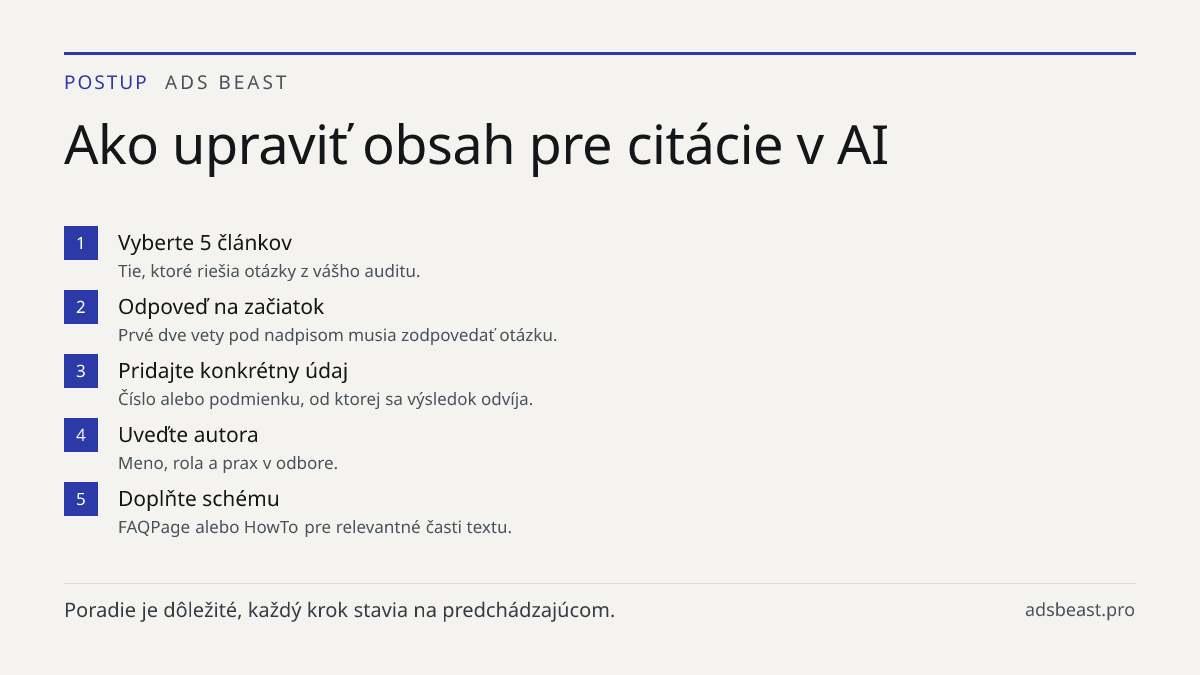 Ako upraviť obsah pre citácie v AI. Vyberte 5 článkov: Tie, ktoré riešia otázky z vášho auditu.; Odpoveď na začiatok: Prvé dve vety pod nadpisom musia zodpovedať otázku.; Pridajte konkrétny údaj: Číslo alebo podmienku, od ktorej sa výsledok odvíja.; Uveďte autora: Meno, rola a prax v odbore.; Doplňt
