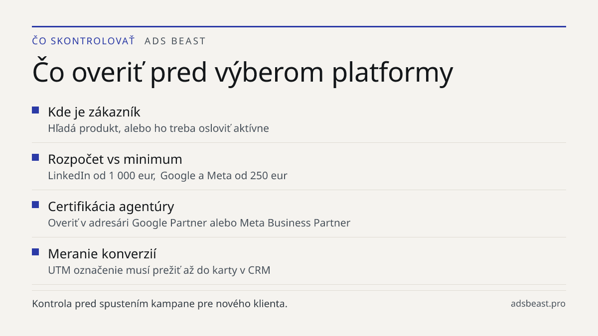 Čo overiť pred výberom platformy. Kde je zákazník: Hľadá produkt, alebo ho treba osloviť aktívne; Rozpočet vs minimum: LinkedIn od 1 000 eur, Google a Meta od 250 eur; Certifikácia agentúry: Overiť v adresári Google Partner alebo Meta Business Partner; Meranie konverzií: UTM označenie musí prežiť až