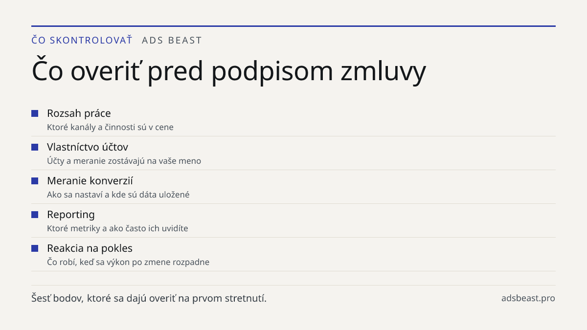 Čo overiť pred podpisom zmluvy. Rozsah práce: Ktoré kanály a činnosti sú v cene; Vlastníctvo účtov: Účty a meranie zostávajú na vaše meno; Meranie konverzií: Ako sa nastaví a kde sú dáta uložené; Reporting: Ktoré metriky a ako často ich uvidíte; Reakcia na pokles: Čo robí, keď sa výkon po zmene rozp