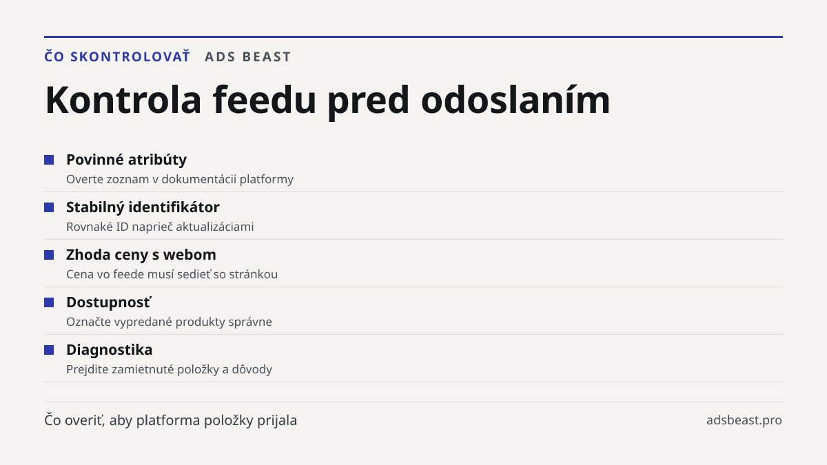 Kontrola feedu pred odoslaním. Povinné atribúty: Overte zoznam v dokumentácii platformy; Stabilný identifikátor: Rovnaké ID naprieč aktualizáciami; Zhoda ceny s webom: Cena vo feede musí sedieť so stránkou; Dostupnosť: Označte vypredané produkty správne; Diagnostika: Prejdite zamietnuté položky a dô