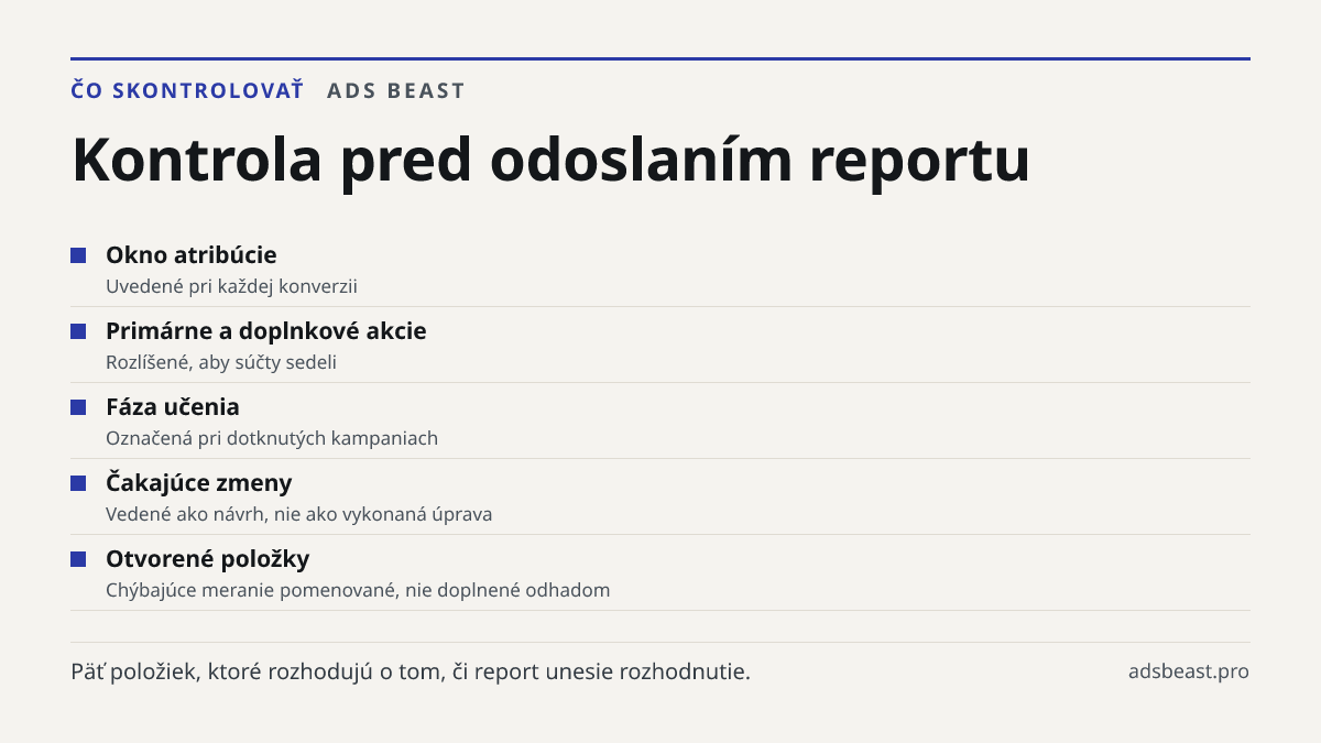 Kontrola pred odoslaním reportu. Okno atribúcie: Uvedené pri každej konverzii; Primárne a doplnkové akcie: Rozlíšené, aby súčty sedeli; Fáza učenia: Označená pri dotknutých kampaniach; Čakajúce zmeny: Vedené ako návrh, nie ako vykonaná úprava; Otvorené položky: Chýbajúce meranie pomenované, nie dopl
