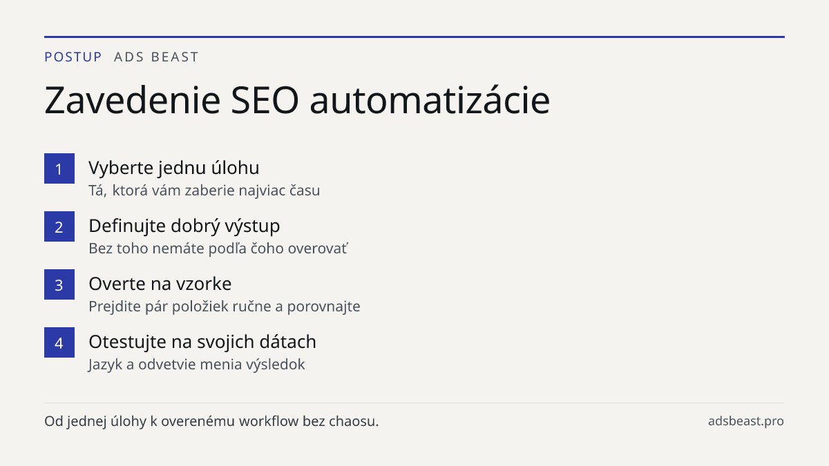 Zavedenie SEO automatizácie. Vyberte jednu úlohu: Tá, ktorá vám zaberie najviac času; Definujte dobrý výstup: Bez toho nemáte podľa čoho overovať; Overte na vzorke: Prejdite pár položiek ručne a porovnajte; Otestujte na svojich dátach: Jazyk a odvetvie menia výsledok