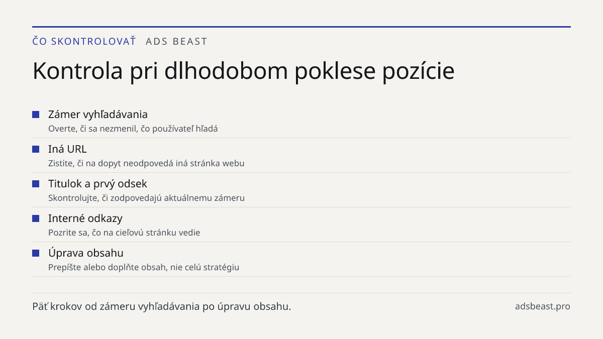 Kontrola pri dlhodobom poklese pozície. Zámer vyhľadávania: Overte, či sa nezmenil, čo používateľ hľadá; Iná URL: Zistite, či na dopyt neodpovedá iná stránka webu; Titulok a prvý odsek: Skontrolujte, či zodpovedajú aktuálnemu zámeru; Interné odkazy: Pozrite sa, čo na cieľovú stránku vedie; Úprava ob